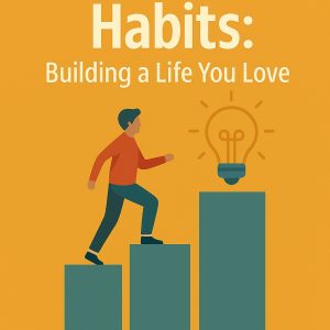 The Power of Habits: Building a Life You Love By Daniel King